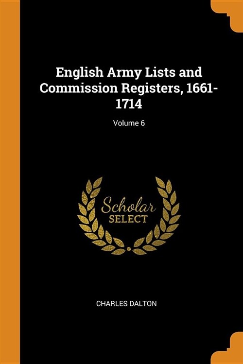 English Army Lists and Commission Registers, 1661-1714; Volume 6 (Paperback)