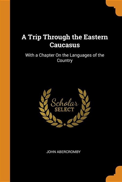 A Trip Through the Eastern Caucasus: With a Chapter on the Languages of the Country (Paperback)