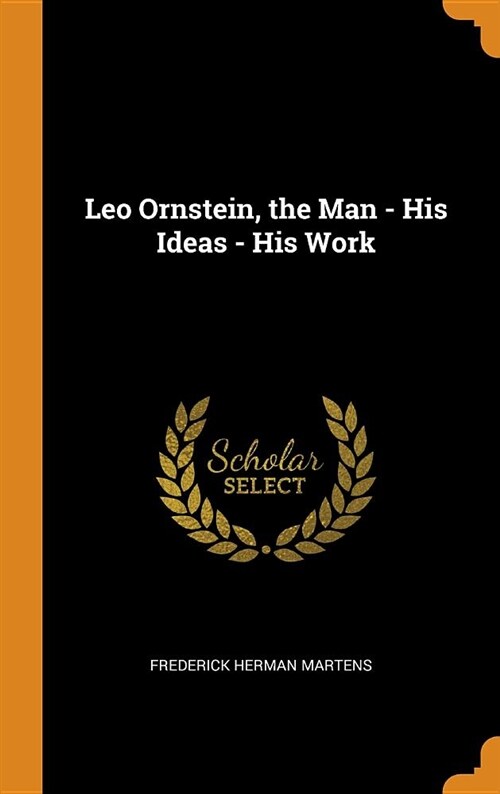 Leo Ornstein, the Man - His Ideas - His Work (Hardcover)