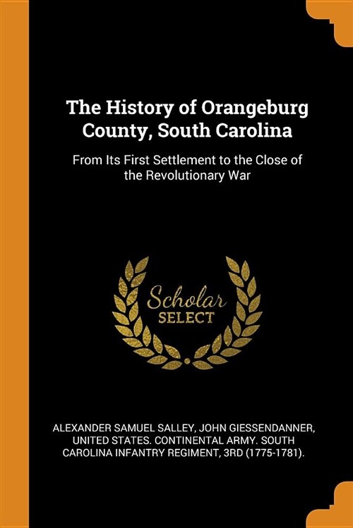 The History of Orangeburg County, South Carolina: From Its First Settlement to the Close of the Revolutionary War (Paperback)