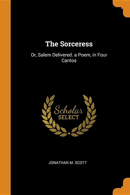 The Sorceress: Or, Salem Delivered. a Poem, in Four Cantos (Paperback)