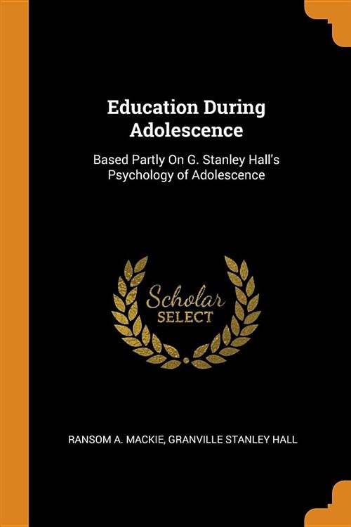 Education During Adolescence: Based Partly on G. Stanley Halls Psychology of Adolescence (Paperback)