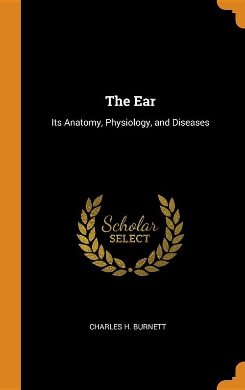 The Ear: Its Anatomy, Physiology, and Diseases (Hardcover)