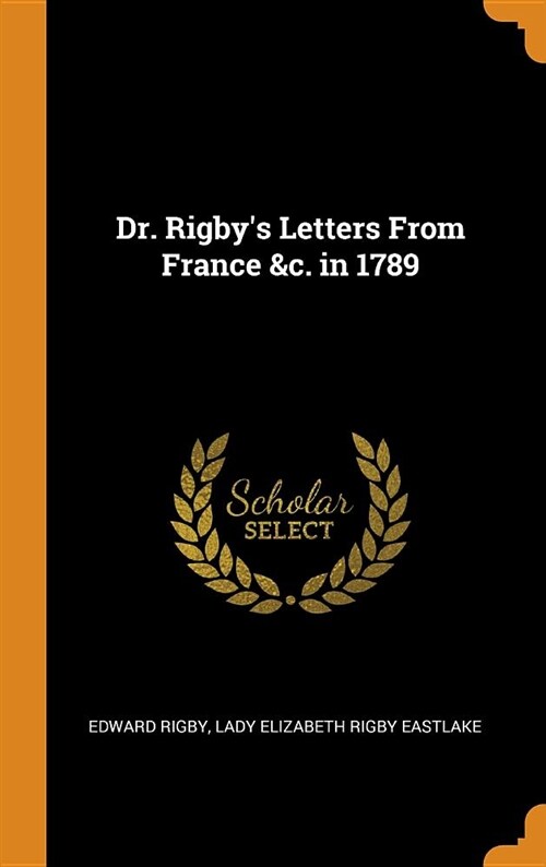 Dr. Rigbys Letters from France &c. in 1789 (Hardcover)