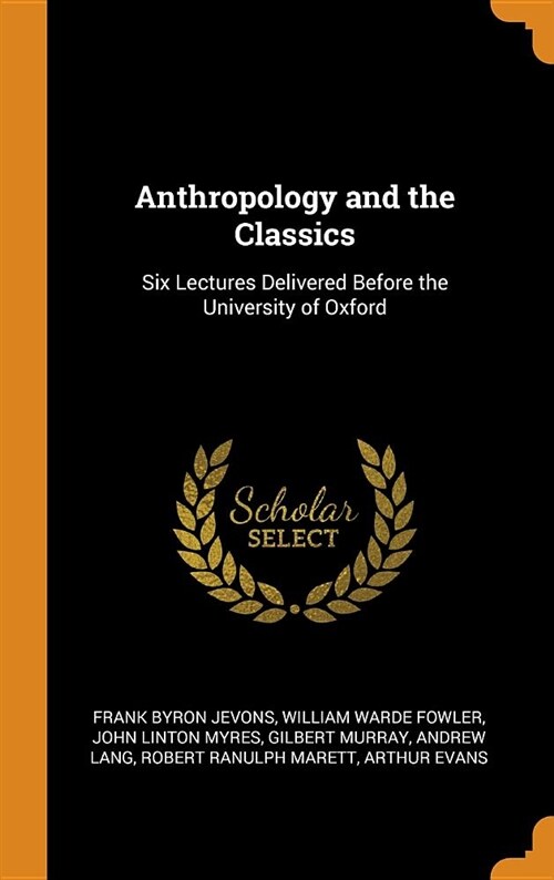 Anthropology and the Classics: Six Lectures Delivered Before the University of Oxford (Hardcover)