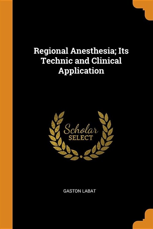 Regional Anesthesia; Its Technic and Clinical Application (Paperback)