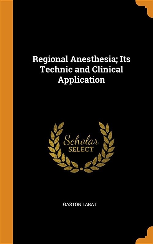 Regional Anesthesia; Its Technic and Clinical Application (Hardcover)