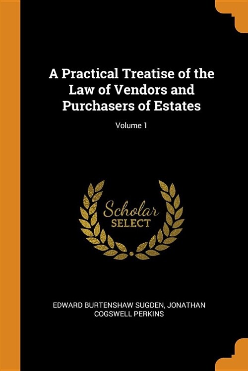 A Practical Treatise of the Law of Vendors and Purchasers of Estates; Volume 1 (Paperback)