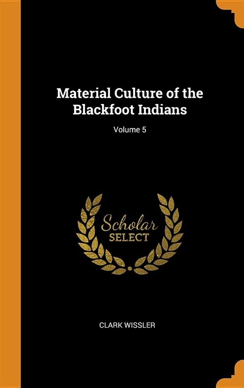 Material Culture of the Blackfoot Indians; Volume 5 (Hardcover)