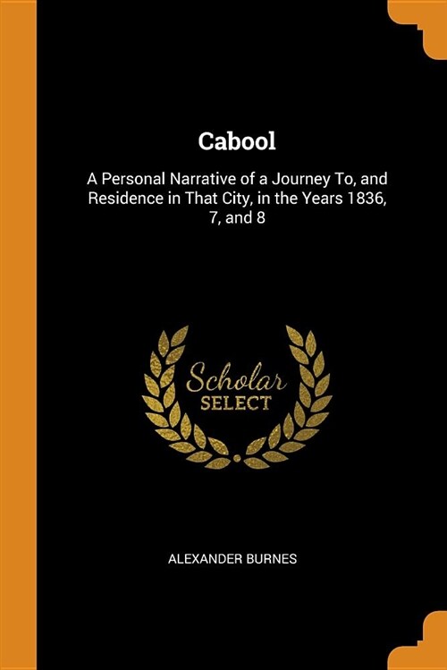 Cabool: A Personal Narrative of a Journey To, and Residence in That City, in the Years 1836, 7, and 8 (Paperback)