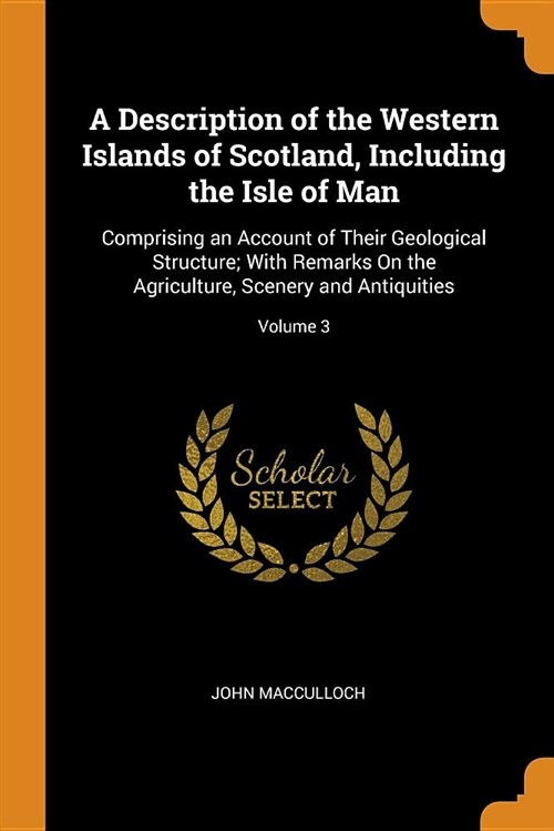 A Description of the Western Islands of Scotland, Including the Isle of Man: Comprising an Account of Their Geological Structure; With Remarks on the (Paperback)