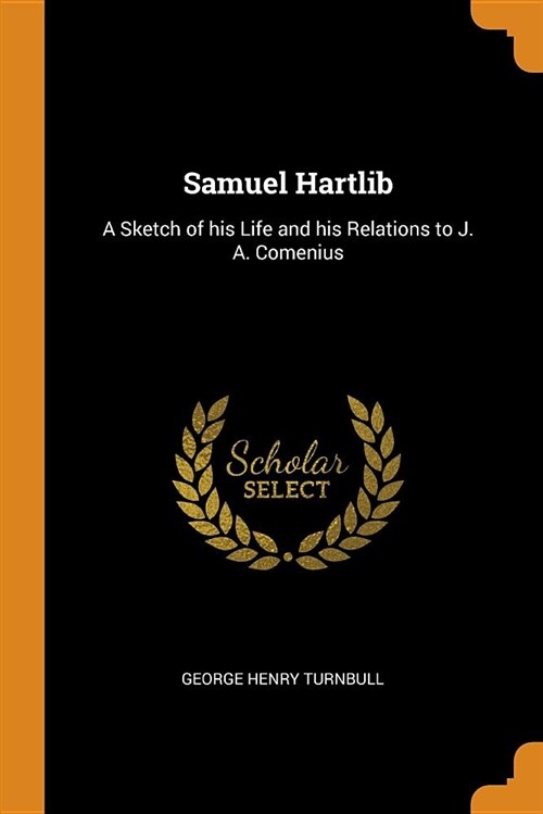 Samuel Hartlib: A Sketch of His Life and His Relations to J. A. Comenius (Paperback)