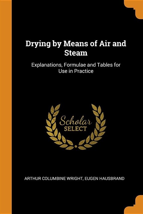 Drying by Means of Air and Steam: Explanations, Formulae and Tables for Use in Practice (Paperback)