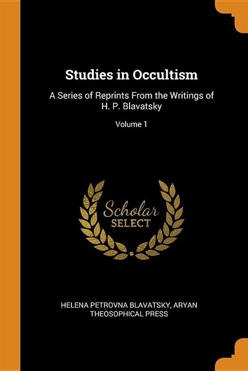Studies in Occultism: A Series of Reprints from the Writings of H. P. Blavatsky; Volume 1 (Paperback)