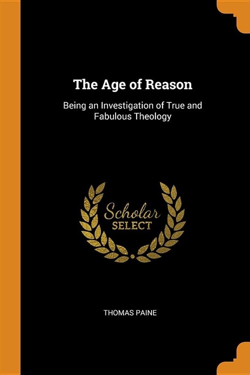 The Age of Reason: Being an Investigation of True and Fabulous Theology (Paperback)