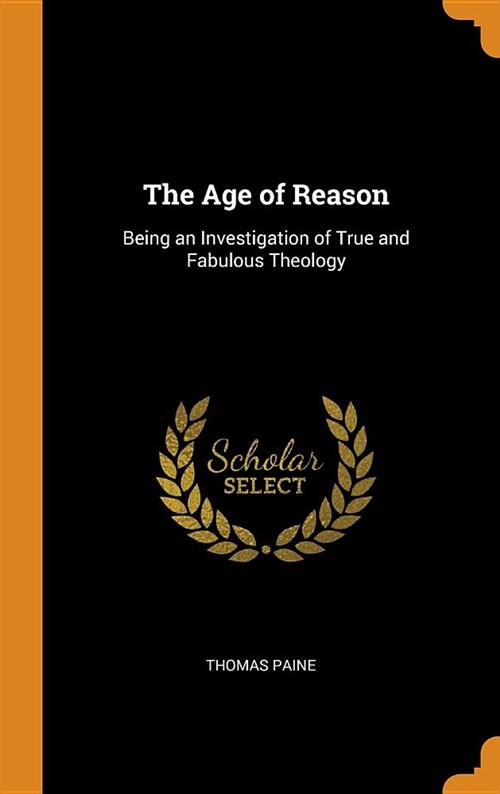 The Age of Reason: Being an Investigation of True and Fabulous Theology (Hardcover)