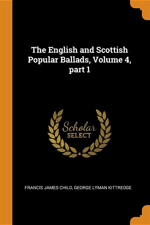 The English and Scottish Popular Ballads, Volume 4, Part 1 (Paperback)