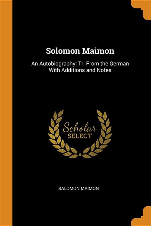 Solomon Maimon: An Autobiography: Tr. from the German with Additions and Notes (Paperback)