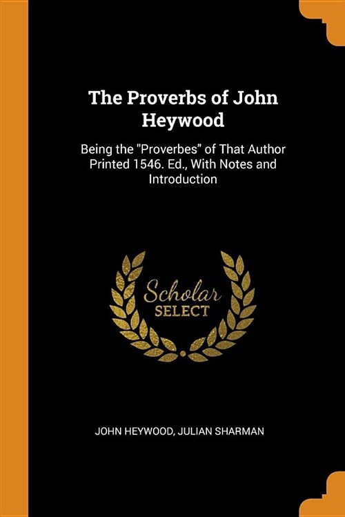 The Proverbs of John Heywood: Being the Proverbes of That Author Printed 1546. Ed., with Notes and Introduction (Paperback)