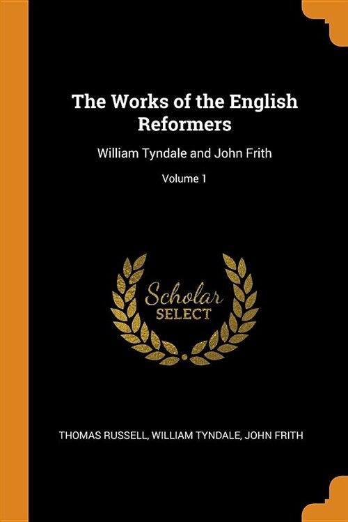 The Works of the English Reformers: William Tyndale and John Frith; Volume 1 (Paperback)