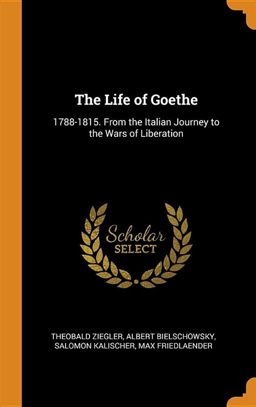 The Life of Goethe: 1788-1815. from the Italian Journey to the Wars of Liberation (Hardcover)