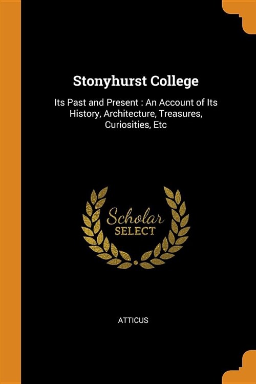 Stonyhurst College: Its Past and Present: An Account of Its History, Architecture, Treasures, Curiosities, Etc (Paperback)