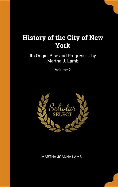 History of the City of New York: Its Origin, Rise and Progress ... by Martha J. Lamb; Volume 2 (Hardcover)