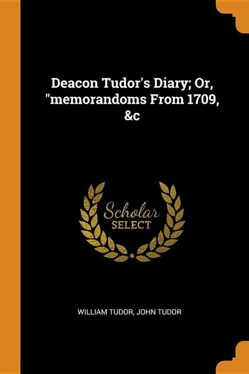 Deacon Tudors Diary; Or, Memorandoms from 1709, &c (Paperback)