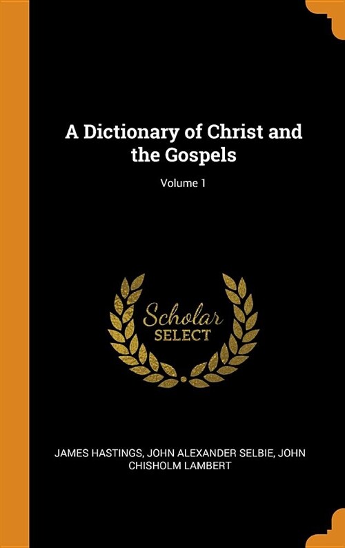 A Dictionary of Christ and the Gospels; Volume 1 (Hardcover)