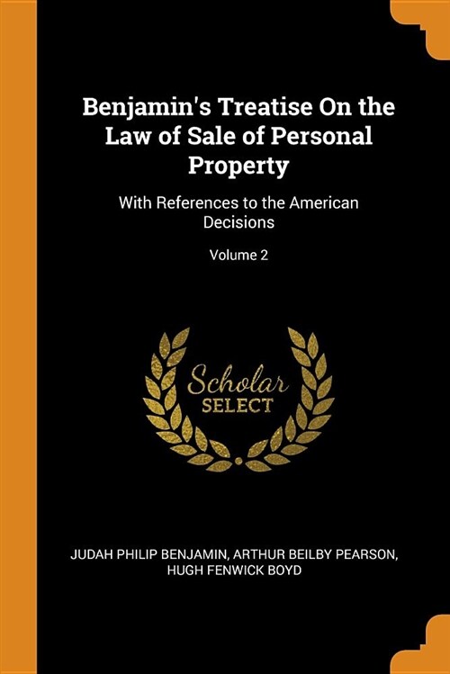 Benjamins Treatise on the Law of Sale of Personal Property: With References to the American Decisions; Volume 2 (Paperback)