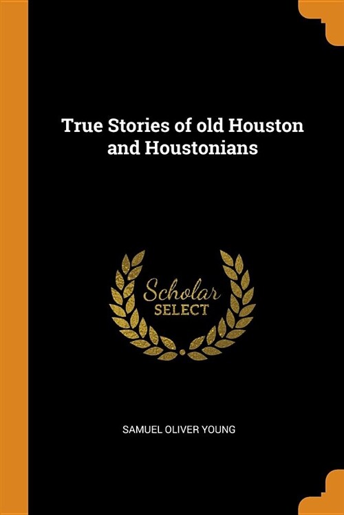 True Stories of Old Houston and Houstonians (Paperback)