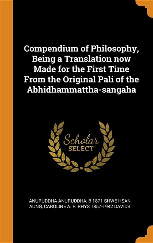 Compendium of Philosophy, Being a Translation Now Made for the First Time from the Original Pali of the Abhidhammattha-Sangaha (Hardcover)