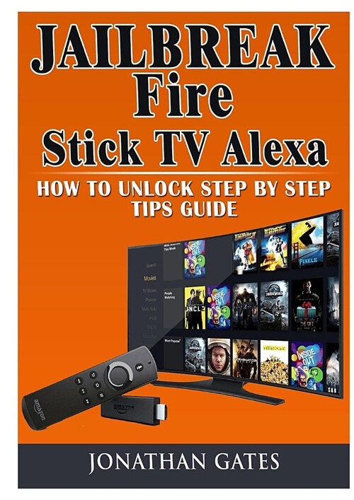 Jailbreak Fire Stick TV Alexa How to Unlock Step by Step Tips Guide (Paperback)