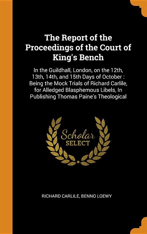 The Report of the Proceedings of the Court of Kings Bench: In the Guildhall, London, on the 12th, 13th, 14th, and 15th Days of October: Being the Moc (Hardcover)