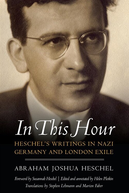 In This Hour: Heschels Writings in Nazi Germany and London Exile (Hardcover)