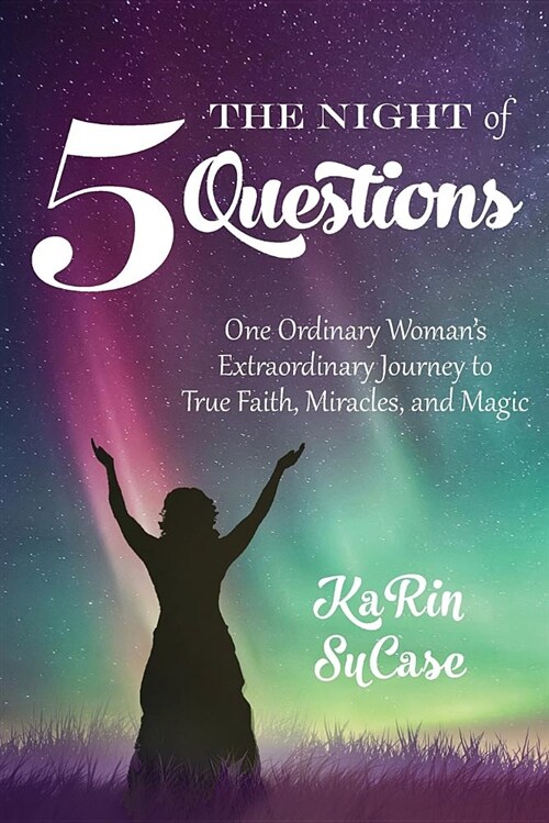 The Night of Five Questions: One Ordinary Womans Extraordinary Journey to True Faith, Miracles, and Magic (Paperback)