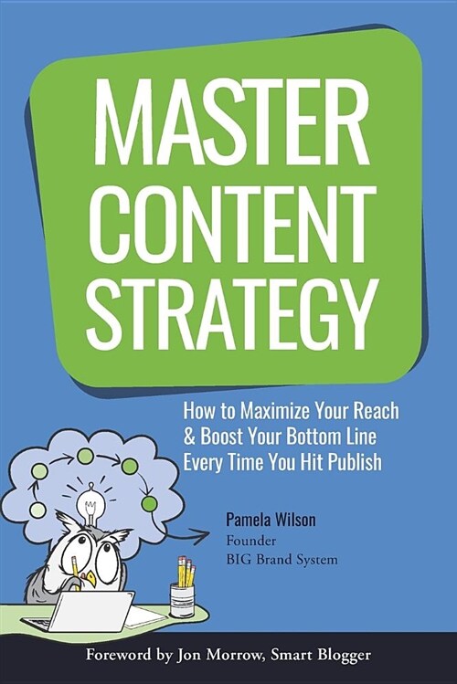 Master Content Strategy: How to Maximize Your Reach and Boost Your Bottom Line Every Time You Hit Publish (Paperback)