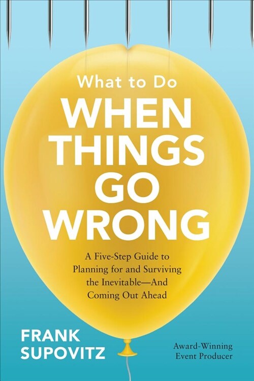 What to Do When Things Go Wrong: A Five-Step Guide to Planning for and Surviving the Inevitable--And Coming Out Ahead (Hardcover)