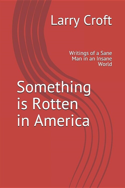 Something Is Rotten in America: Writings of a Sane Man in an Insane World (Paperback)