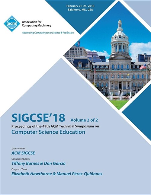 Sigcse 18: Proceedings of the 49th ACM Technical Symposium on Computer Science Education, Vol. 2 (Paperback)