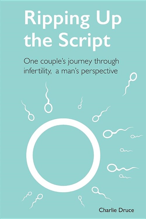 Ripping Up the Script: One Couples Journey Through Infertility, a Mans Perspective (Paperback)