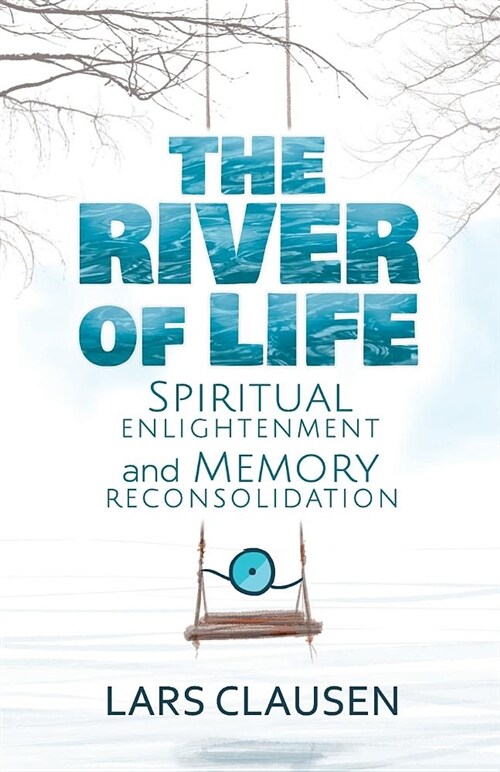 The River of Life: Spiritual Enlightenment and Memory Reconsolidation (Paperback)