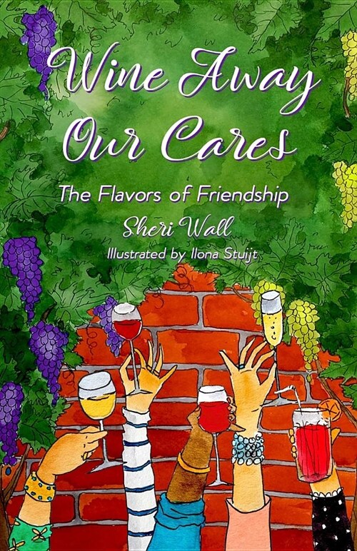 Wine Away Our Cares: The Flavors of Friendship (Paperback)