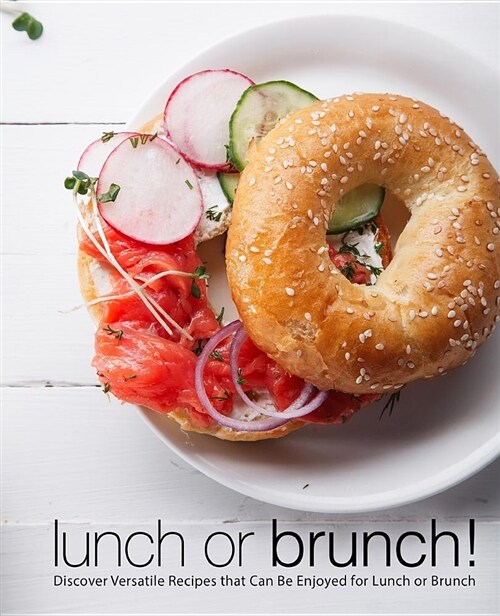 Lunch or Brunch!: Discover Versatile Recipes That Can Be Enjoyed for Lunch or Brunch (Paperback)