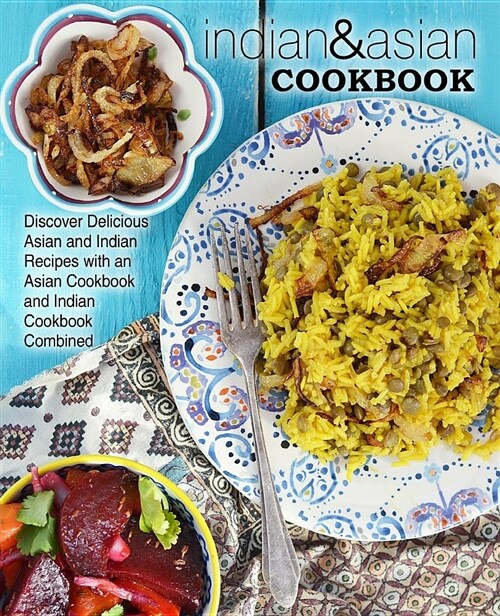 Indian & Asian Cookbook: Discover Delicious Asian and Indian Recipes with an Asian Cookbook and Indian Cookbook Combined (Paperback)