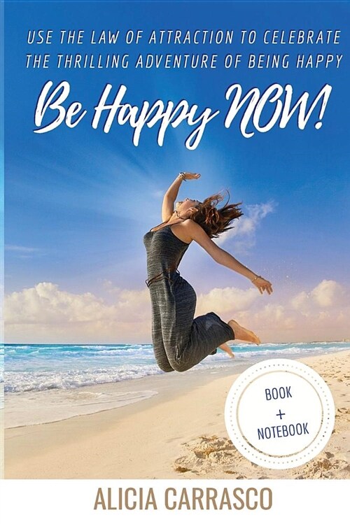 Be Happy Now!: Use the Law of Attraction to Celebrate the Thrilling Adventure of Being Happy. (Paperback)