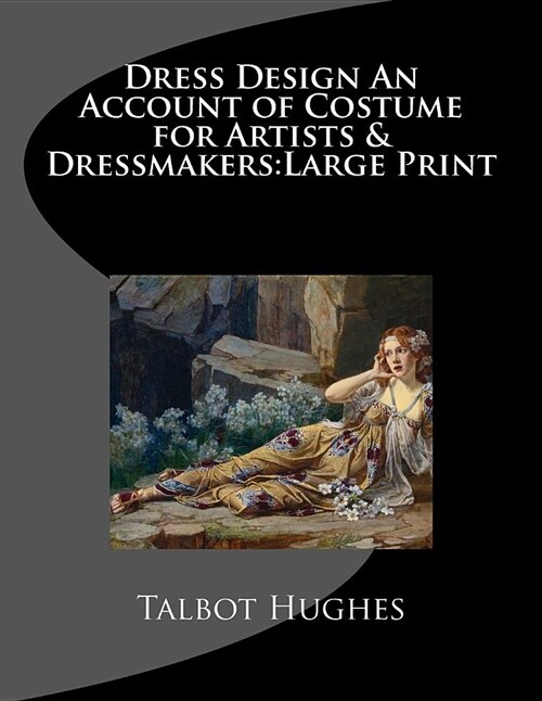 Dress Design an Account of Costume for Artists & Dressmakers: Large Print (Paperback)