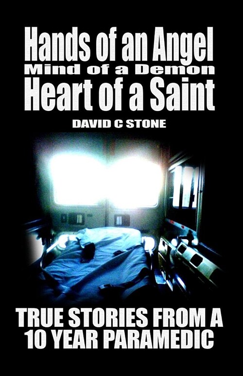 Hands of an Angel, Mind of a Demon, Heart of a Saint: True Stories from a 10 Year Paramedic (Paperback)