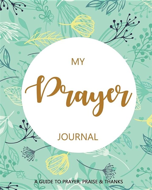 My Prayer Journal: A Daily Guide for Prayer, Praise and Thanks: Modern Calligraphy and Lettering (Paperback)