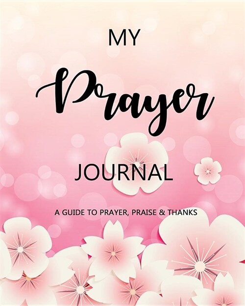 My Prayer Journal: A Daily Guide for Prayer, Praise and Thanks: Modern Calligraphy and Lettering (Paperback)